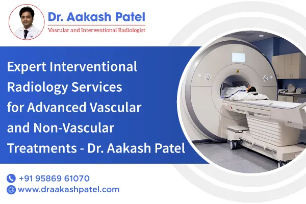 Expert Interventional Radiology Services for Advanced Vascular and Non-Vascular Treatments – Dr. Aakash Patel