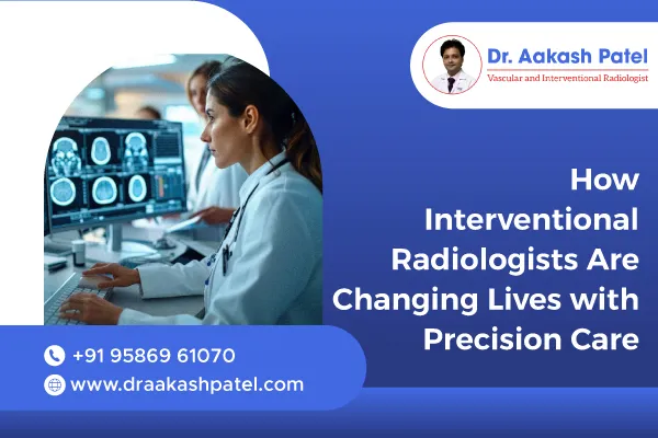 How Interventional Radiologists Are Changing Lives with Precision Care