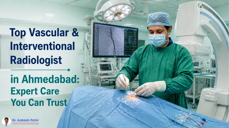 Top Vascular Interventional Radiologist In Ahmedabad Expert Care You Can Trust — Dr. Aakash Patel